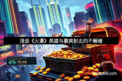 浅谈《火瀑》英雄与暴爽射击的不解缘